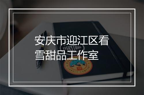 安庆市迎江区看雪甜品工作室