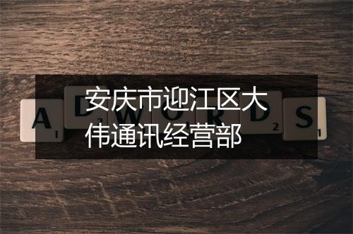 安庆市迎江区大伟通讯经营部