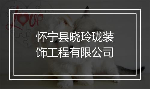 怀宁县晓玲珑装饰工程有限公司