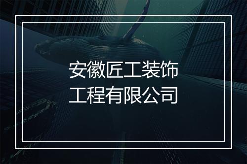 安徽匠工装饰工程有限公司