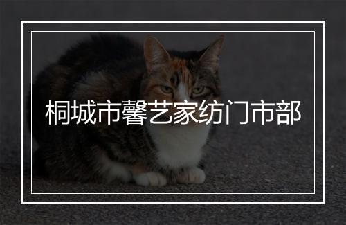 桐城市馨艺家纺门市部