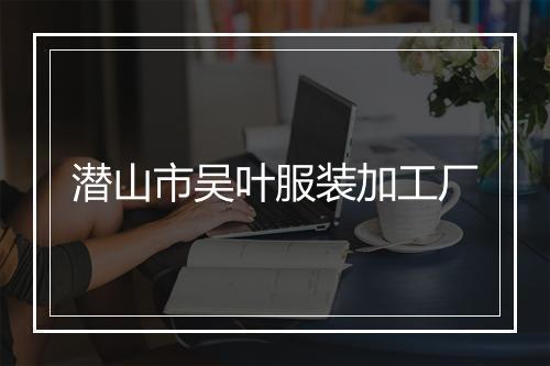 潜山市吴叶服装加工厂