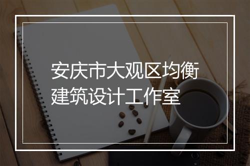 安庆市大观区均衡建筑设计工作室