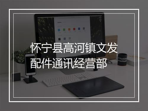 怀宁县高河镇文发配件通讯经营部