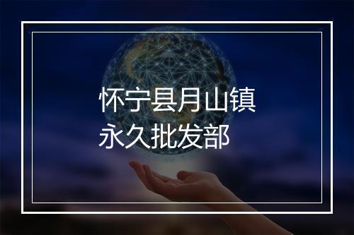 怀宁县月山镇永久批发部