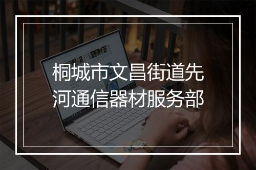 桐城市文昌街道先河通信器材服务部