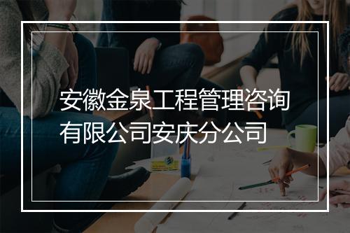 安徽金泉工程管理咨询有限公司安庆分公司