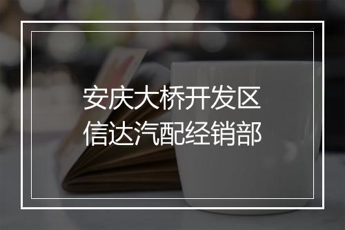 安庆大桥开发区信达汽配经销部