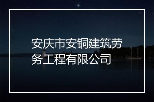 安庆市安铜建筑劳务工程有限公司