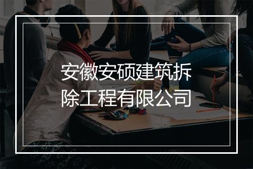 安徽安硕建筑拆除工程有限公司