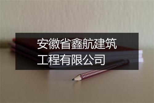 安徽省鑫航建筑工程有限公司