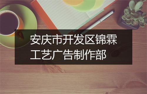 安庆市开发区锦霖工艺广告制作部