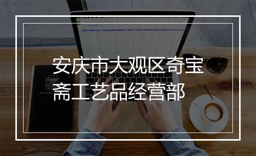 安庆市大观区奇宝斋工艺品经营部