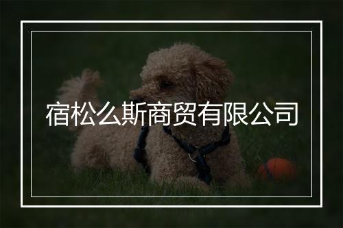 宿松么斯商贸有限公司