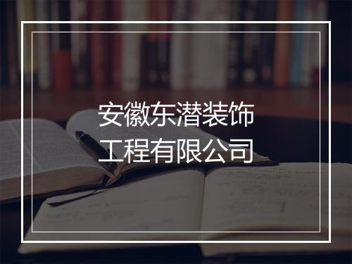 安徽东潜装饰工程有限公司