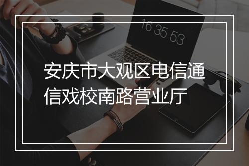 安庆市大观区电信通信戏校南路营业厅