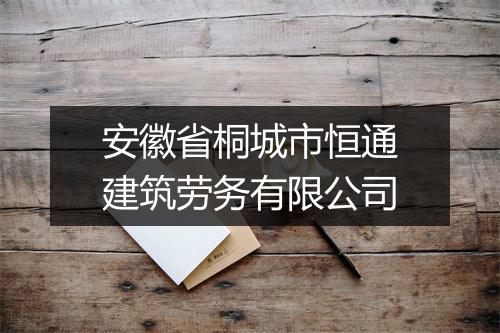 安徽省桐城市恒通建筑劳务有限公司