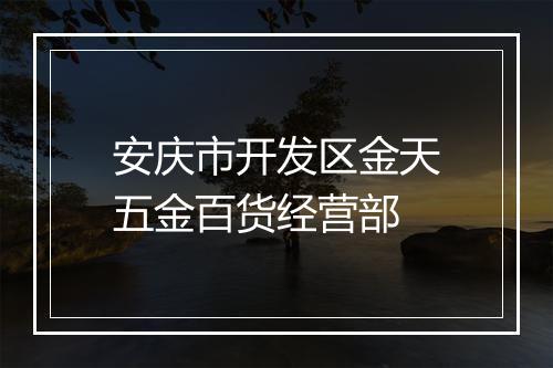 安庆市开发区金天五金百货经营部