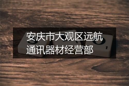 安庆市大观区远航通讯器材经营部