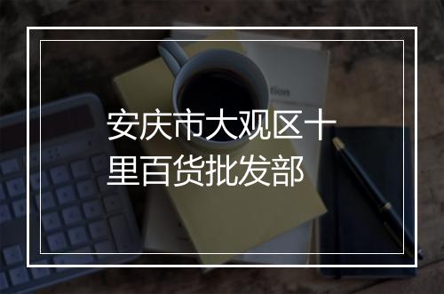 安庆市大观区十里百货批发部