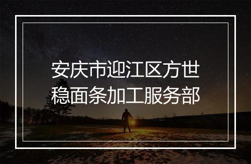 安庆市迎江区方世稳面条加工服务部