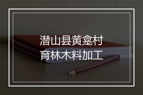潜山县黄龛村育林木料加工