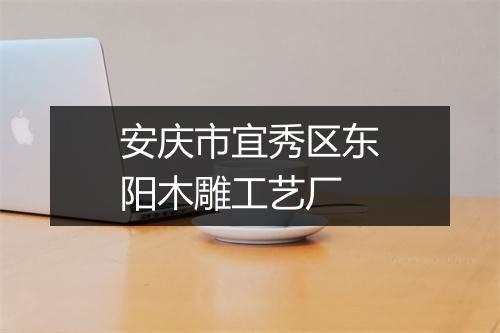 安庆市宜秀区东阳木雕工艺厂