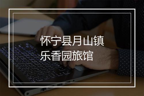 怀宁县月山镇乐香园旅馆