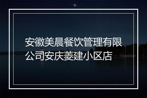 安徽美晨餐饮管理有限公司安庆菱建小区店