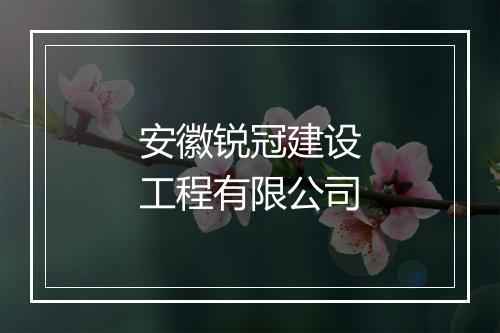 安徽锐冠建设工程有限公司