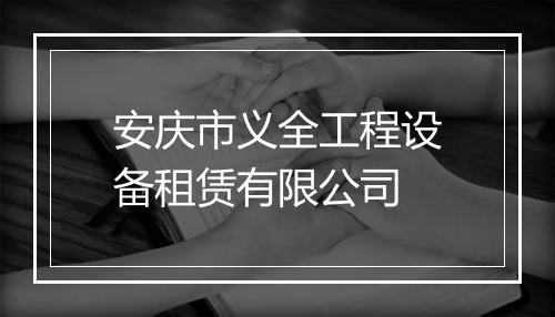 安庆市义全工程设备租赁有限公司