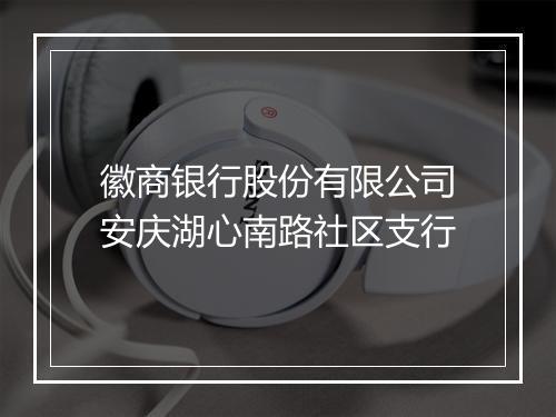 徽商银行股份有限公司安庆湖心南路社区支行