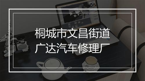 桐城市文昌街道广达汽车修理厂