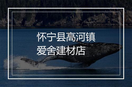 怀宁县高河镇爱舍建材店