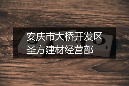 安庆市大桥开发区圣方建材经营部