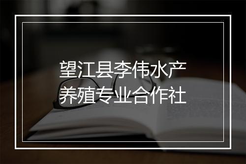 望江县李伟水产养殖专业合作社