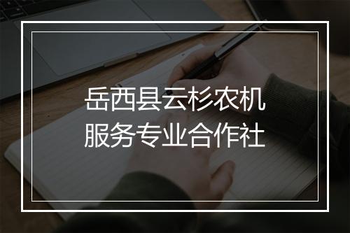 岳西县云杉农机服务专业合作社