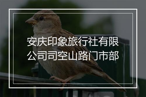 安庆印象旅行社有限公司司空山路门市部