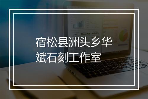 宿松县洲头乡华斌石刻工作室