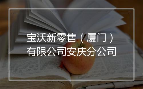 宝沃新零售（厦门）有限公司安庆分公司