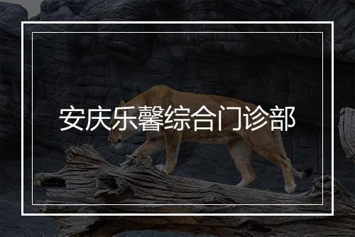 安庆乐馨综合门诊部
