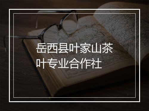岳西县叶家山茶叶专业合作社