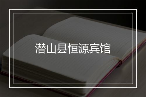 潜山县恒源宾馆