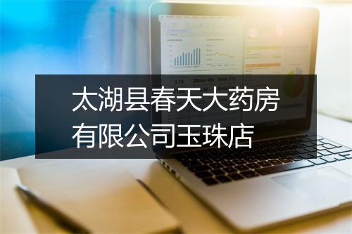 太湖县春天大药房有限公司玉珠店