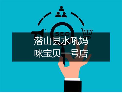 潜山县水吼妈咪宝贝一号店