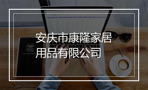 安庆市康隆家居用品有限公司