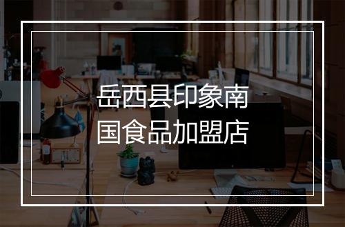 岳西县印象南国食品加盟店