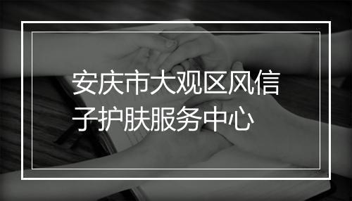 安庆市大观区风信子护肤服务中心