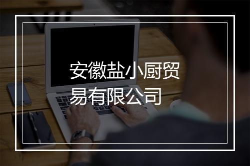 安徽盐小厨贸易有限公司