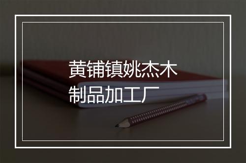 黄铺镇姚杰木制品加工厂